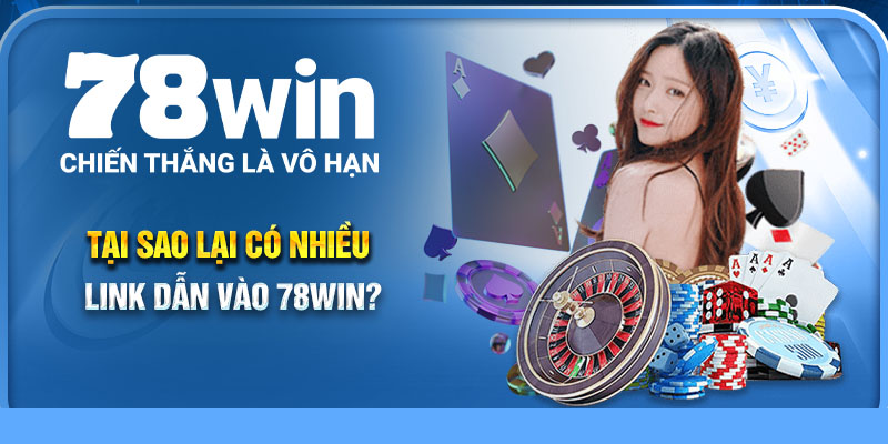 Tại sao lại có nhiều link dẫn vào 78Win?